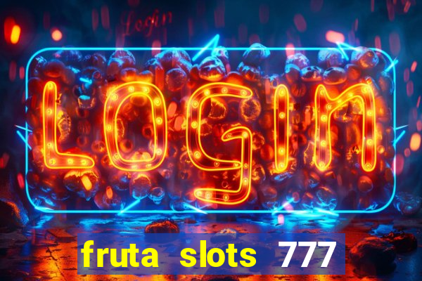 fruta slots 777 mega jackpot paga mesmo